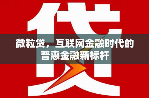 昌图微粒贷，互联网金融时代的普惠金融新标杆
