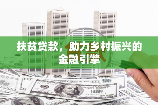 昌图扶贫贷款，助力乡村振兴的金融引擎