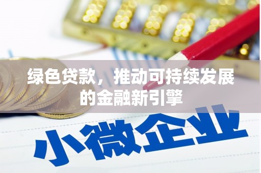 昌图绿色贷款，推动可持续发展的金融新引擎