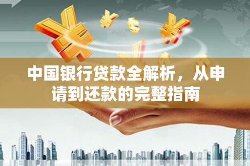 昌图中国银行贷款全解析，从申请到还款的完整指南