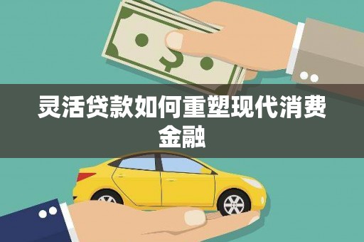 昌图灵活贷款如何重塑现代消费金融