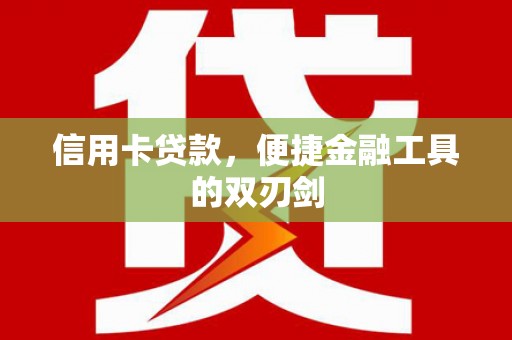 昌图信用卡贷款，便捷金融工具的双刃剑