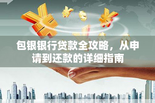 昌图包银银行贷款全攻略，从申请到还款的详细指南