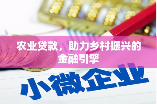 昌图农业贷款，助力乡村振兴的金融引擎
