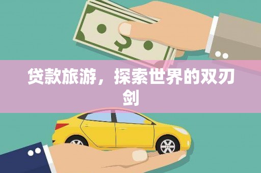 昌图贷款旅游，探索世界的双刃剑
