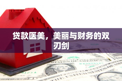 昌图贷款医美，美丽与财务的双刃剑