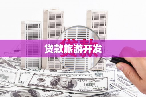 昌图贷款旅游开发