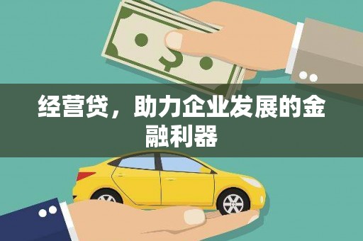 昌图经营贷，助力企业发展的金融利器