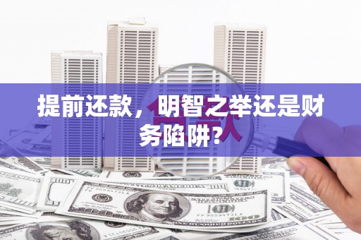 昌图提前还款，明智之举还是财务陷阱？