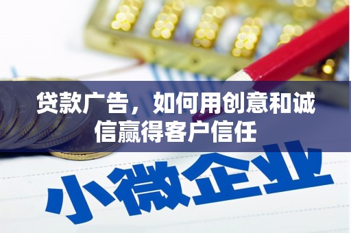 昌图贷款广告，如何用创意和诚信赢得客户信任