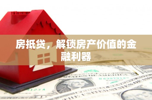 昌图房抵贷，解锁房产价值的金融利器