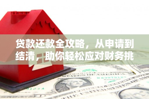 昌图贷款还款全攻略，从申请到结清，助你轻松应对财务挑战