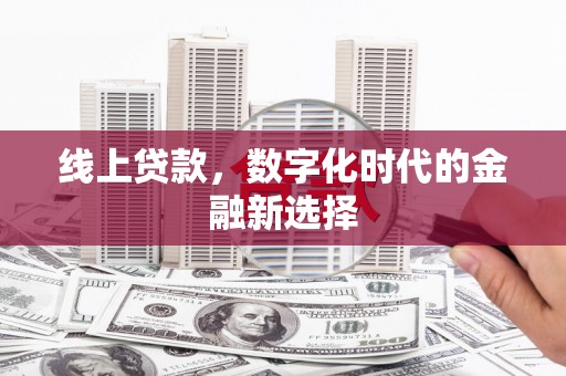 昌图线上贷款，数字化时代的金融新选择