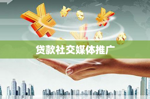 昌图贷款社交媒体推广