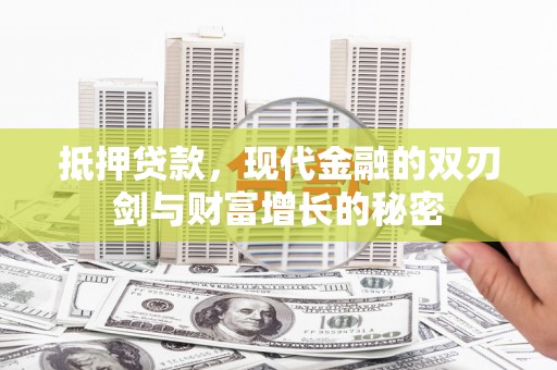 昌图抵押贷款，现代金融的双刃剑与财富增长的秘密