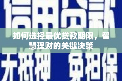 昌图如何选择最优贷款期限，智慧理财的关键决策