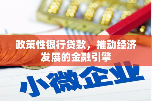昌图政策性银行贷款，推动经济发展的金融引擎