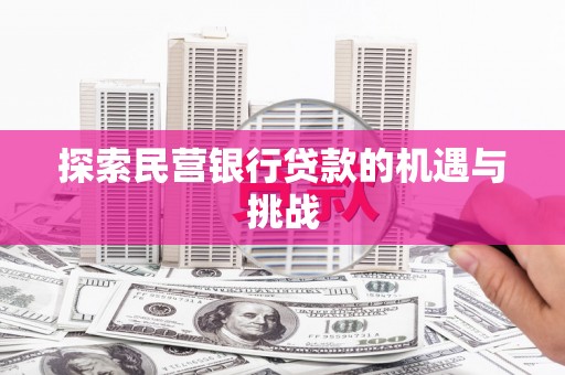 昌图探索民营银行贷款的机遇与挑战