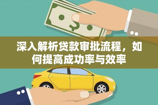 昌图深入解析贷款审批流程，如何提高成功率与效率