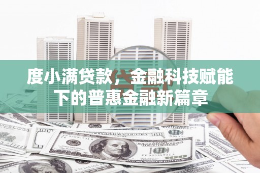 昌图度小满贷款，金融科技赋能下的普惠金融新篇章