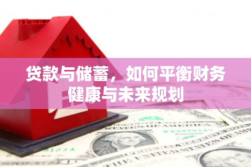 昌图贷款与储蓄，如何平衡财务健康与未来规划