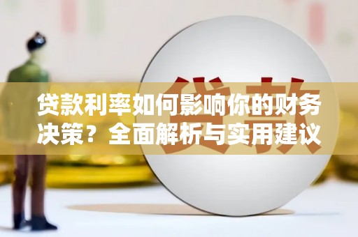 昌图贷款利率如何影响你的财务决策？全面解析与实用建议