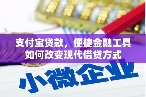昌图支付宝贷款，便捷金融工具如何改变现代借贷方式