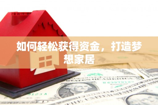 昌图如何轻松获得资金，打造梦想家居