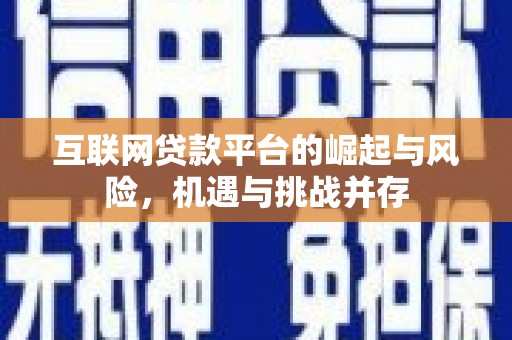 昌图互联网贷款平台的崛起与风险，机遇与挑战并存