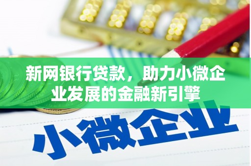 昌图新网银行贷款，助力小微企业发展的金融新引擎