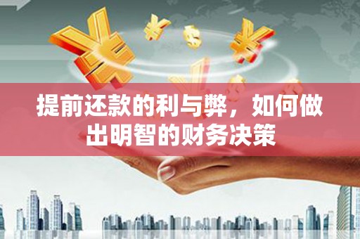 昌图提前还款的利与弊，如何做出明智的财务决策