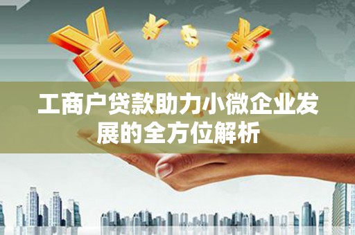 昌图工商户贷款助力小微企业发展的全方位解析