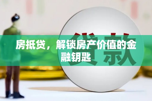 昌图房抵贷，解锁房产价值的金融钥匙