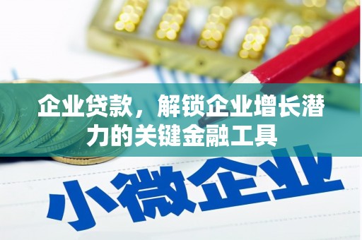 昌图企业贷款，解锁企业增长潜力的关键金融工具