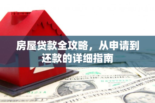 昌图房屋贷款全攻略，从申请到还款的详细指南