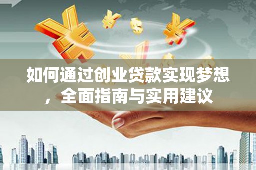 昌图如何通过创业贷款实现梦想，全面指南与实用建议