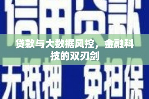 昌图贷款与大数据风控，金融科技的双刃剑
