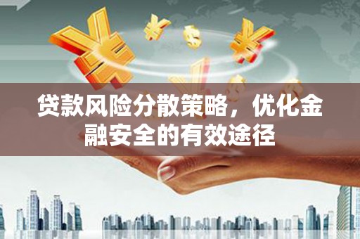 昌图贷款风险分散策略，优化金融安全的有效途径