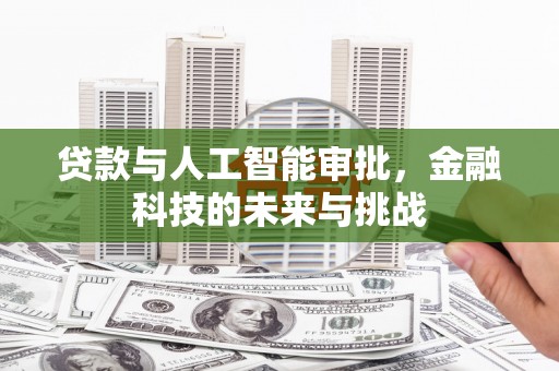 昌图贷款与人工智能审批，金融科技的未来与挑战