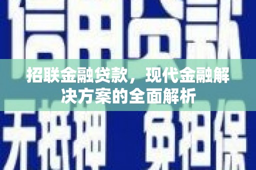昌图招联金融贷款，现代金融解决方案的全面解析