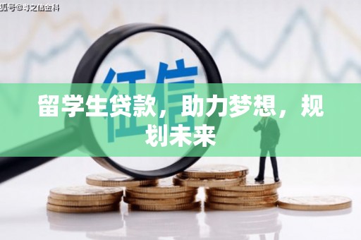 昌图留学生贷款，助力梦想，规划未来