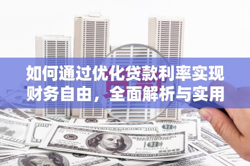 昌图如何通过优化贷款利率实现财务自由，全面解析与实用策略