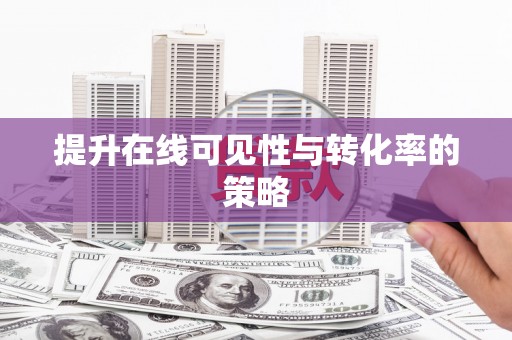 昌图提升在线可见性与转化率的策略
