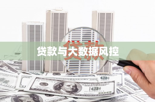 昌图贷款与大数据风控