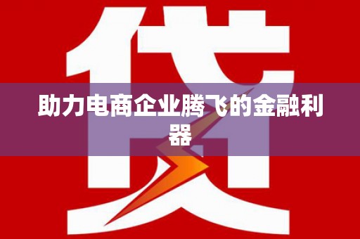 昌图助力电商企业腾飞的金融利器