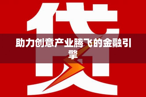 昌图助力创意产业腾飞的金融引擎