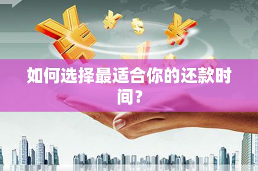 昌图如何选择最适合你的还款时间？
