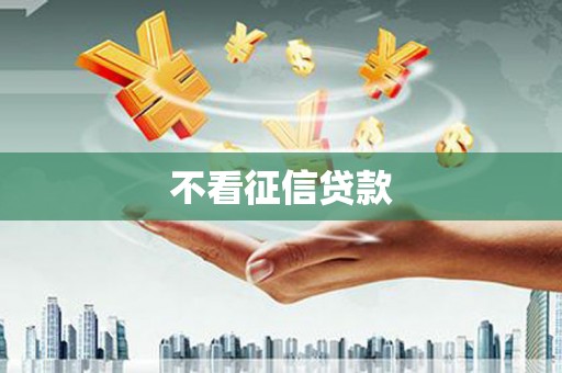 昌图不看征信贷款