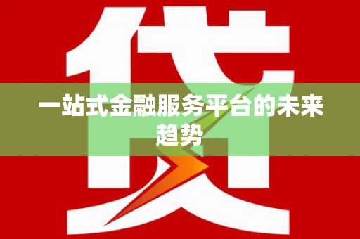 昌图一站式金融服务平台的未来趋势