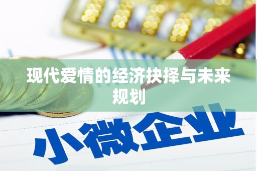 昌图现代爱情的经济抉择与未来规划